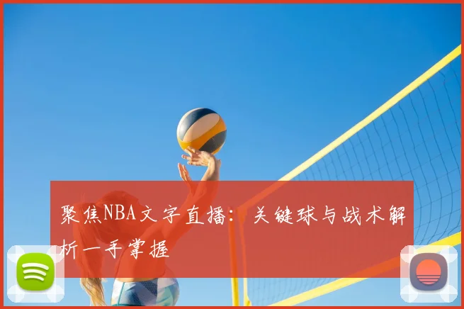聚焦NBA文字直播：关键球与战术解析一手掌握