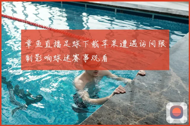 章鱼直播足球下载苹果遭遇访问限制影响球迷赛事观看